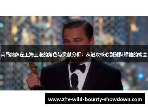 莱昂纳多在上海上港的角色与贡献分析:从进攻核心到球队领袖的蜕变 莱昂纳多在上海上港的角色与贡献分析:从进攻核心到球队领袖的蜕变