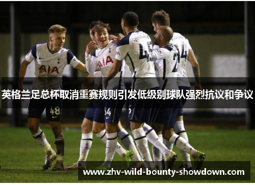 英格兰足总杯取消重赛规则引发低级别球队强烈抗议和争议