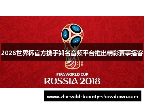 2026世界杯官方携手知名音频平台推出精彩赛事播客 2026世界杯官方携手知名音频平台推出精彩赛事播客