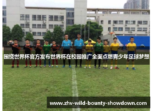 围绕世界杯官方发布世界杯在校园推广全面点燃青少年足球梦想